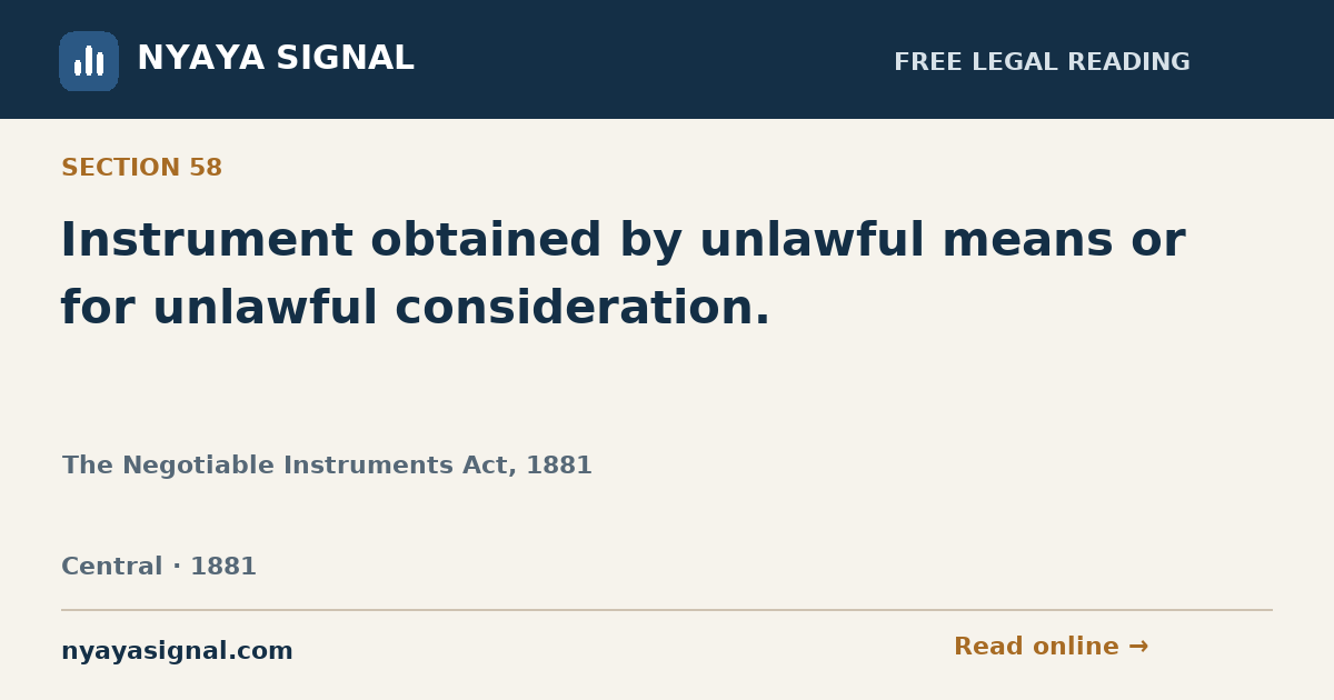 Section 58 — Instrument obtained by unlawful means or for unlawful consideration. | The Negotiable Instruments Act, 1881 | NYAYA SIGNAL