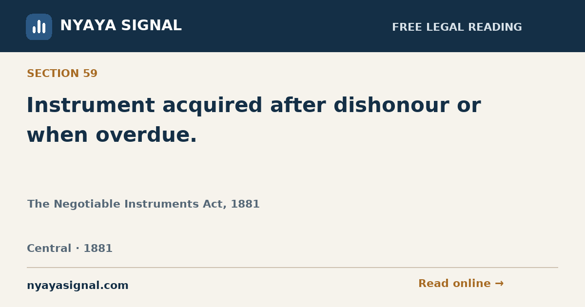 Section 59 — Instrument acquired after dishonour or when overdue. | The Negotiable Instruments Act, 1881 | NYAYA SIGNAL