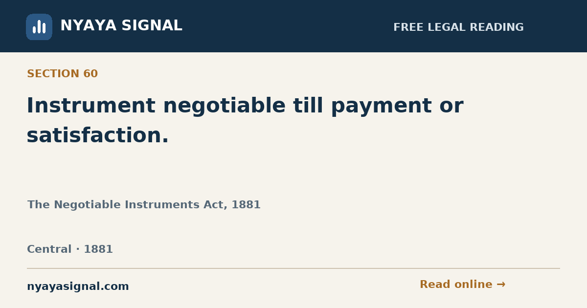 Section 60 — Instrument negotiable till payment or satisfaction. | The Negotiable Instruments Act, 1881 | NYAYA SIGNAL