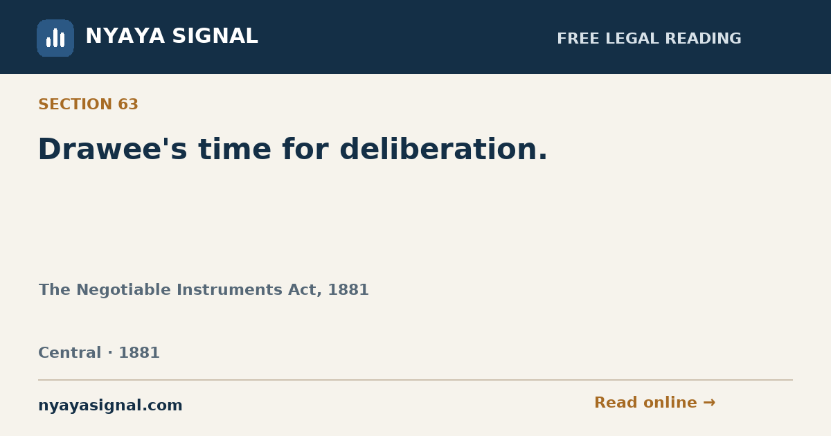 Section 63 — Drawee's time for deliberation. | The Negotiable Instruments Act, 1881 | NYAYA SIGNAL
