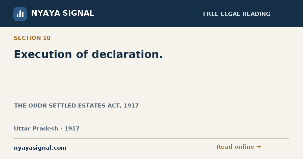 Section 10 — Execution of declaration. | THE OUDH SETTLED ESTATES ACT, 1917 | NYAYA SIGNAL