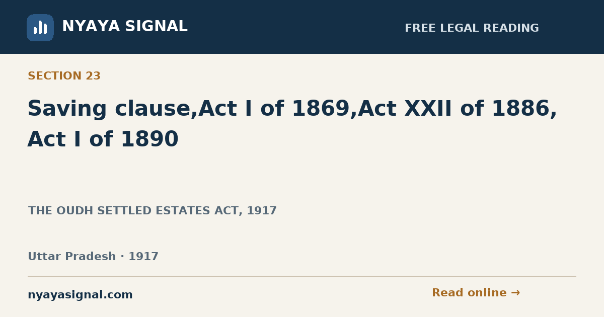 Section 23 — Saving clause,Act I of 1869,Act XXII of 1886, Act I of 1890 | THE OUDH SETTLED ESTATES ACT, 1917 | NYAYA SIGNAL