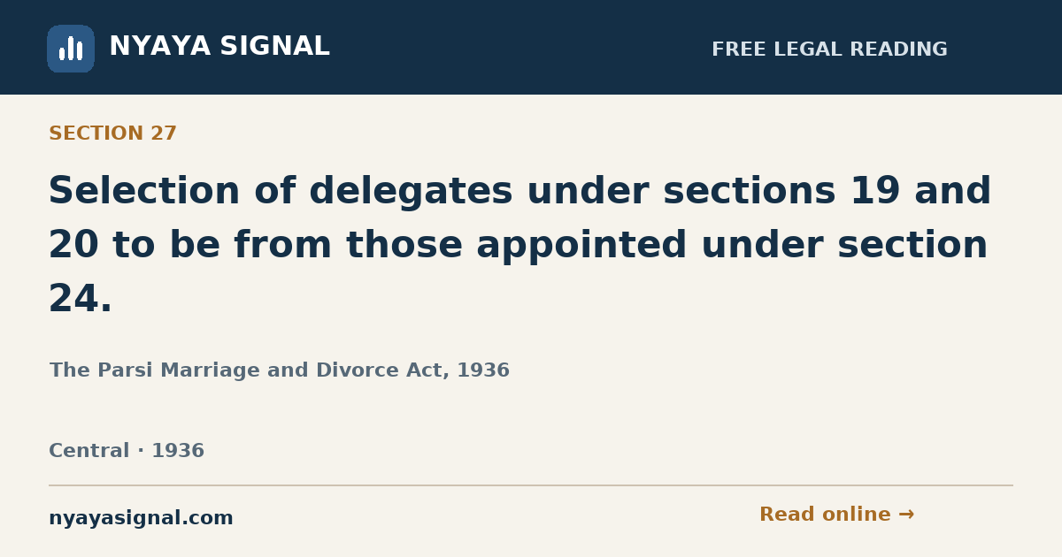 Section 27 — Selection of delegates under sections 19 and 20 to be from those appointed under section 24. | The Parsi Marriage and Divorce Act, 1936 | NYAYA SIGNAL