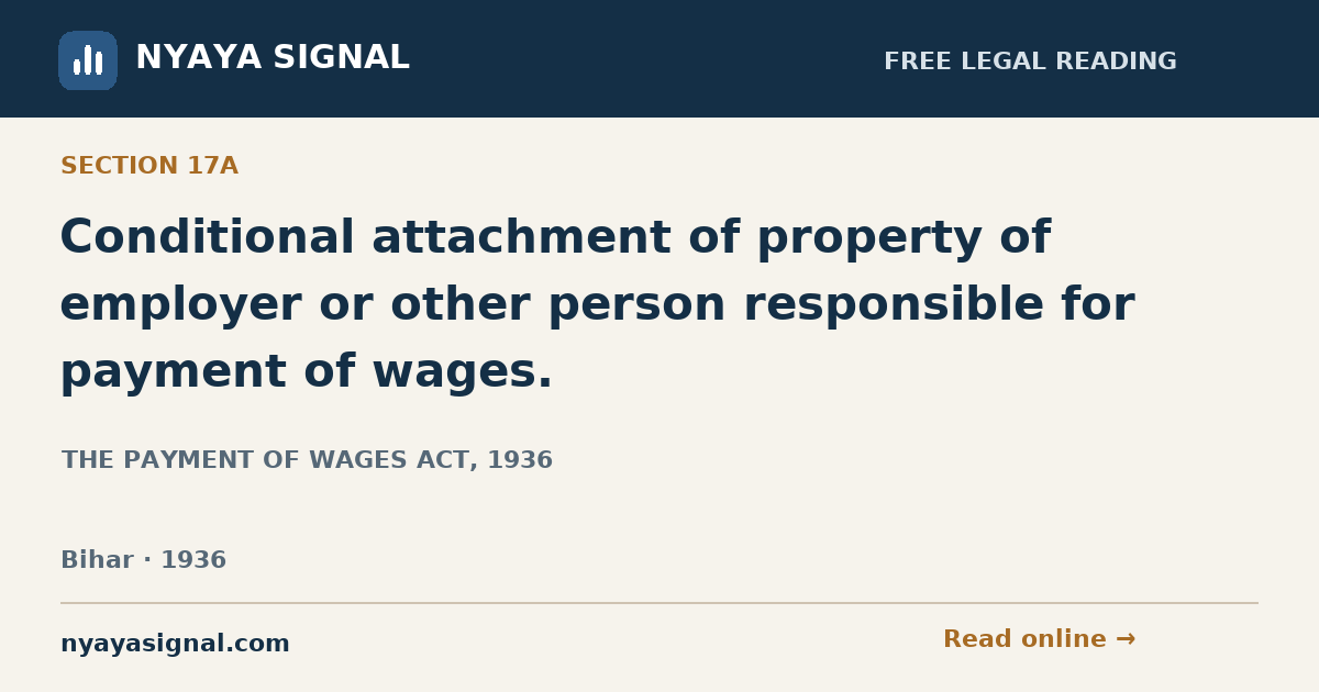 Section 17A — Conditional attachment of property of employer or other person responsible for payment of wages. | THE PAYMENT OF WAGES ACT, 1936 | NYAYA SIGNAL