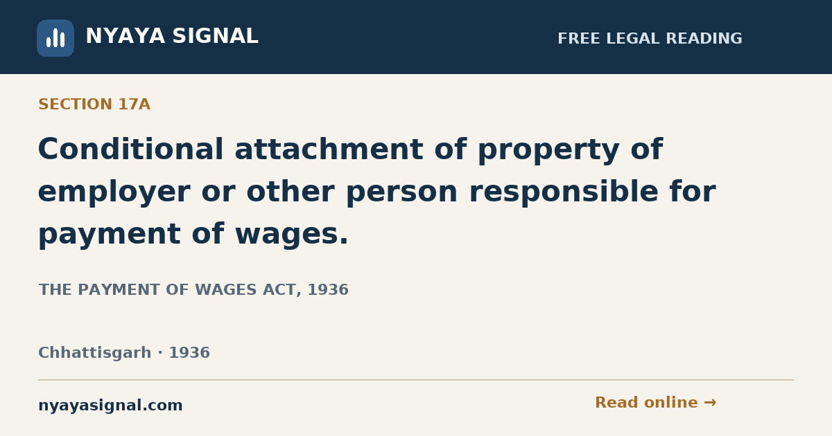 Section 17A — Conditional attachment of property of employer or other person responsible for payment of wages. | THE PAYMENT OF WAGES ACT, 1936 | NYAYA SIGNAL