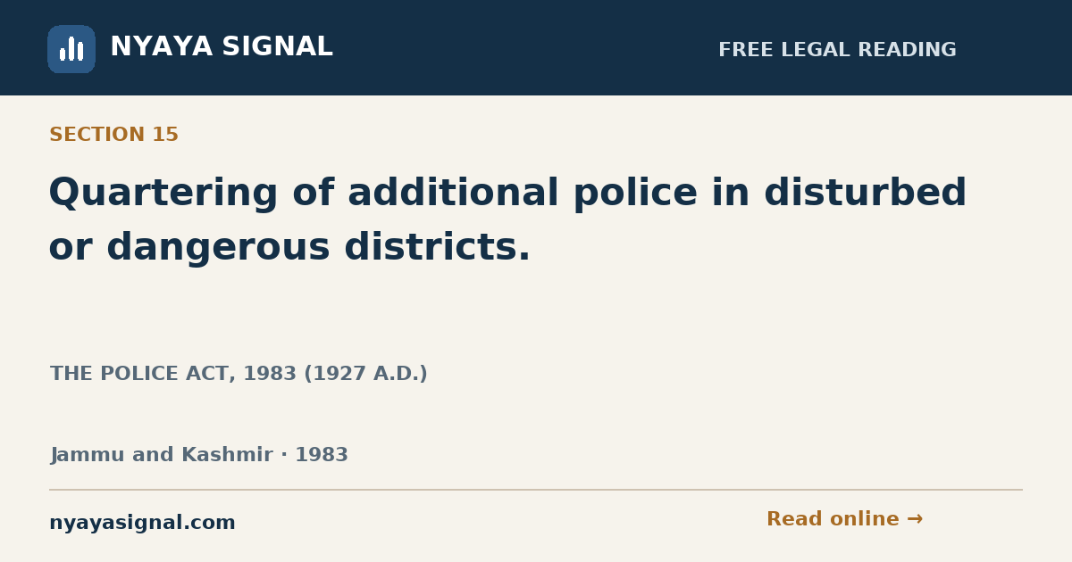 Section 15 — Quartering of additional police in disturbed or dangerous districts. | THE POLICE ACT, 1983 (1927 A.D.) | NYAYA SIGNAL