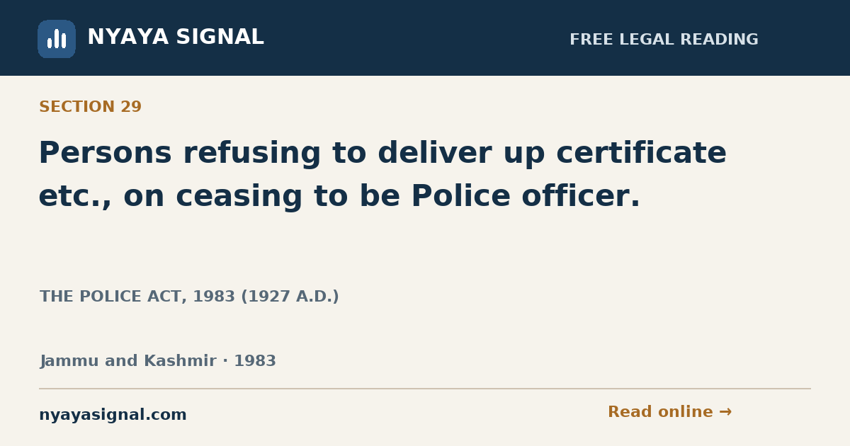 Section 29 — Persons refusing to deliver up certificate etc., on ceasing to be Police officer. | THE POLICE ACT, 1983 (1927 A.D.) | NYAYA SIGNAL