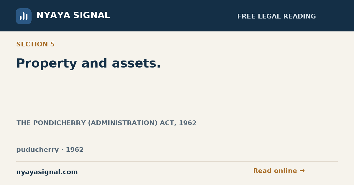 Section 5 — Property and assets. | THE PONDICHERRY (ADMINISTRATION) ACT, 1962 | NYAYA SIGNAL