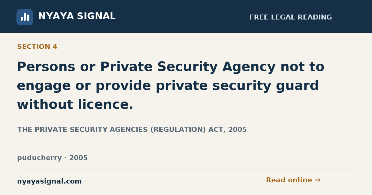Section 4 — Persons or Private Security Agency not to engage or provide private security guard without licence. | THE PRIVATE SECURITY AGENCIES (REGULATION) ACT, 2005 | NYAYA SIGNAL