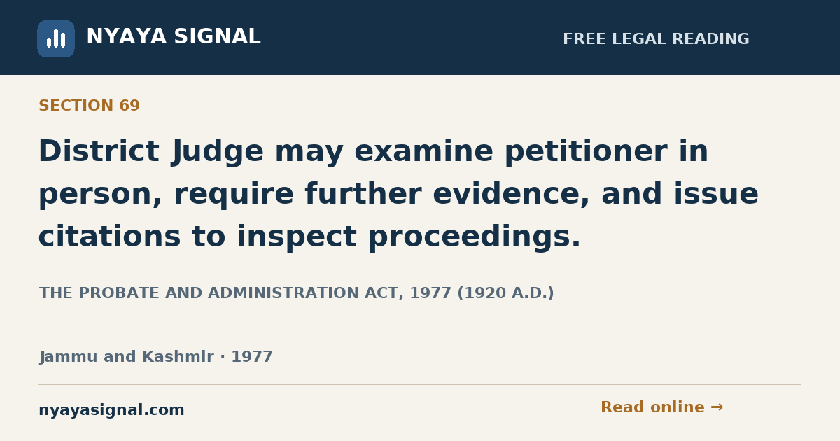 Section 69 — District Judge may examine petitioner in person, require further evidence, and issue citations to inspect proceedings. | THE PROBATE AND ADMINISTRATION ACT, 1977 (1920 A.D.) | NYAYA SIGNAL