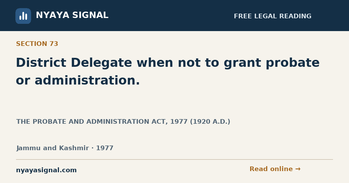 Section 73 — District Delegate when not to grant probate or administration. | THE PROBATE AND ADMINISTRATION ACT, 1977 (1920 A.D.) | NYAYA SIGNAL