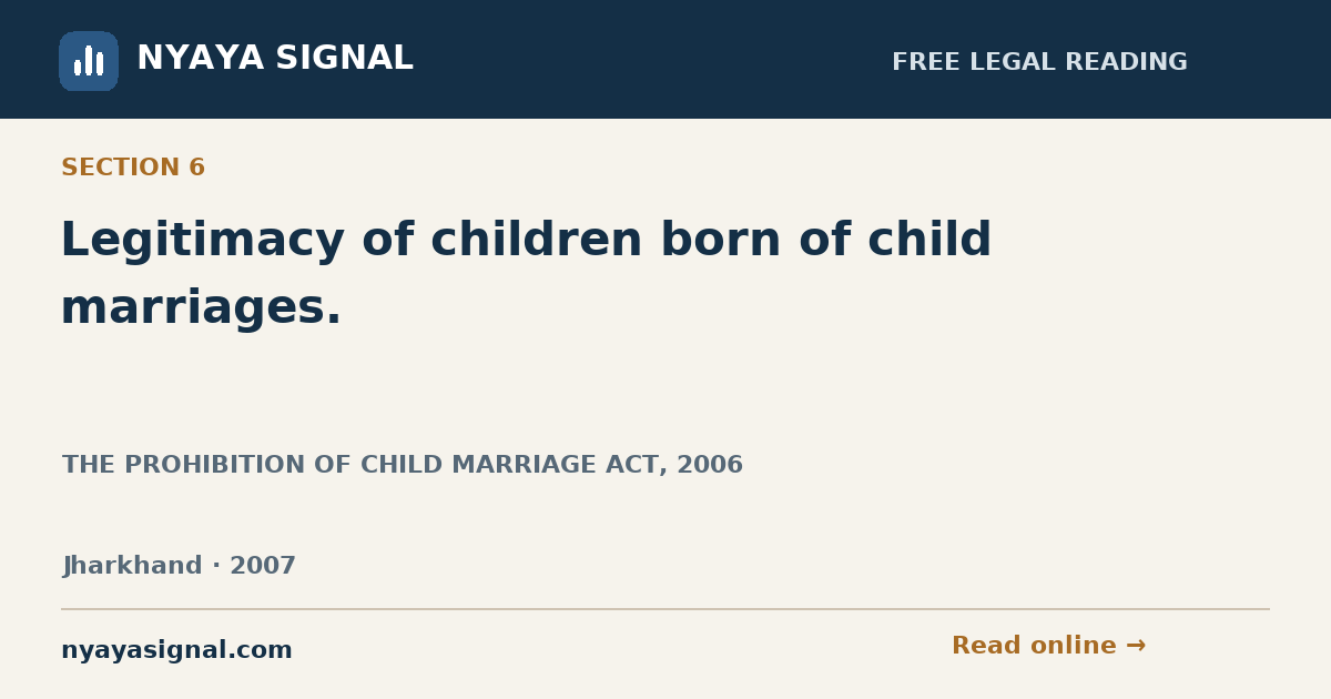 Section 6 — Legitimacy of children born of child marriages. | THE PROHIBITION OF CHILD MARRIAGE ACT, 2006 | NYAYA SIGNAL