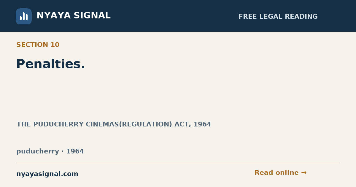Section 10 — Penalties. | THE PUDUCHERRY CINEMAS(REGULATION) ACT, 1964 | NYAYA SIGNAL