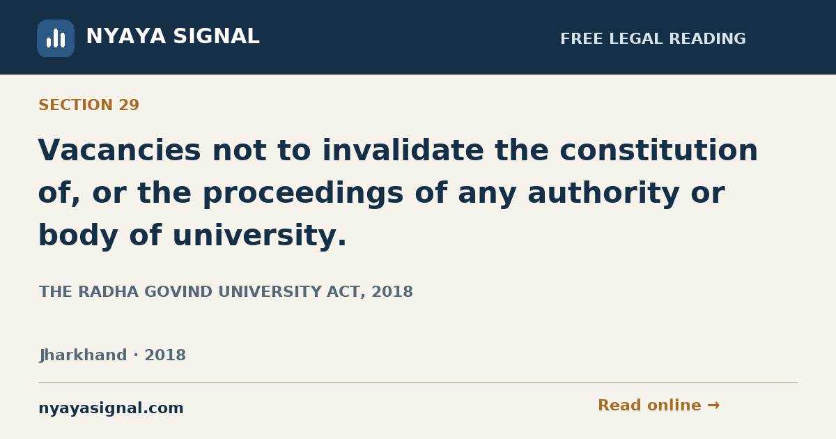 Section 29 — Vacancies not to invalidate the constitution of, or the proceedings of any authority or body of university. | THE RADHA GOVIND UNIVERSITY ACT, 2018 | NYAYA SIGNAL