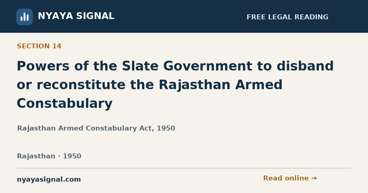 Section 14 — Powers of the Slate Government to disband or reconstitute the Rajasthan Armed Constabulary | Rajasthan Armed Constabulary Act, 1950 | NYAYA SIGNAL