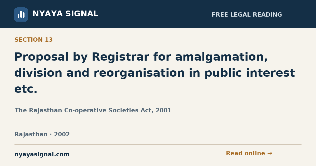 Section 13 — Proposal by Registrar for amalgamation, division and reorganisation in public interest etc. | The Rajasthan Co-operative Societies Act, 2001 | NYAYA SIGNAL
