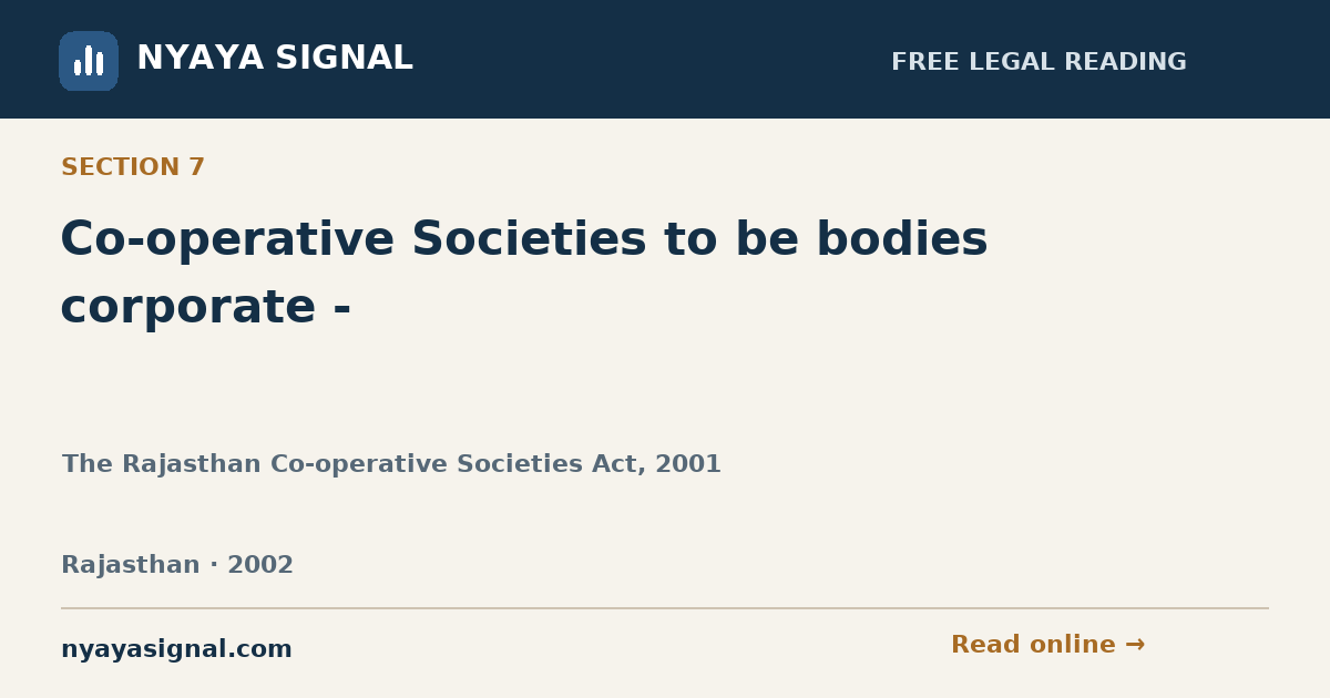 Section 7 — Co-operative Societies to be bodies corporate - | The Rajasthan Co-operative Societies Act, 2001 | NYAYA SIGNAL