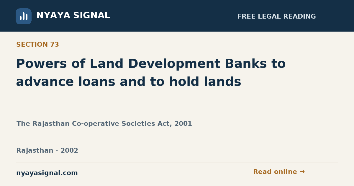 Section 73 — Powers of Land Development Banks to advance loans and to hold lands | The Rajasthan Co-operative Societies Act, 2001 | NYAYA SIGNAL