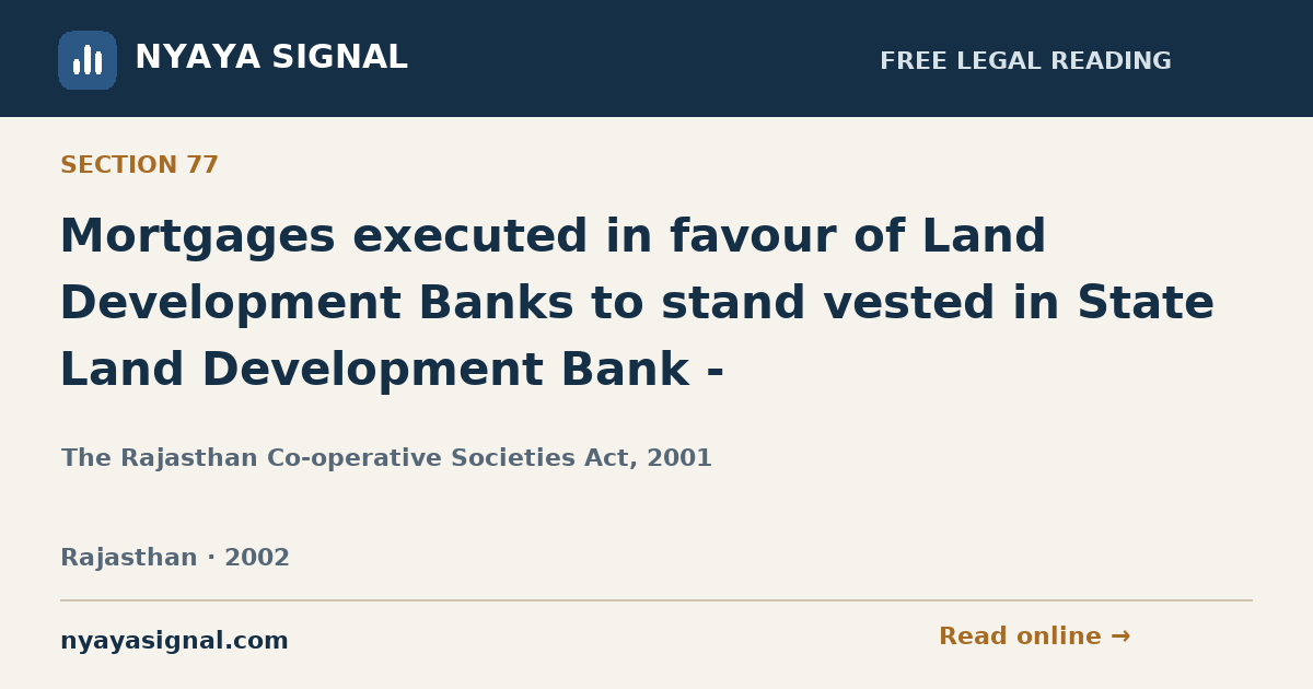 Section 77 — Mortgages executed in favour of Land Development Banks to stand vested in State Land Development Bank - | The Rajasthan Co-operative Societies Act, 2001 | NYAYA SIGNAL