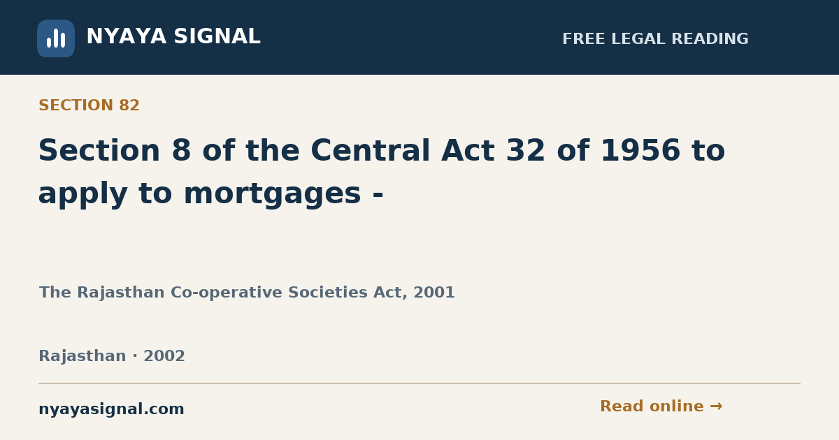 Section 82 — Section 8 of the Central Act 32 of 1956 to apply to mortgages - | The Rajasthan Co-operative Societies Act, 2001 | NYAYA SIGNAL