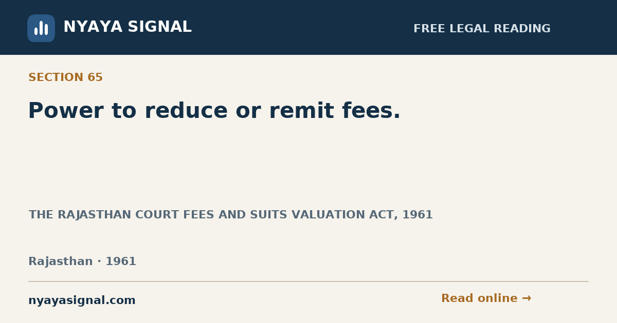 Section 65 — Power to reduce or remit fees. | THE RAJASTHAN COURT FEES AND SUITS VALUATION ACT, 1961 | NYAYA SIGNAL
