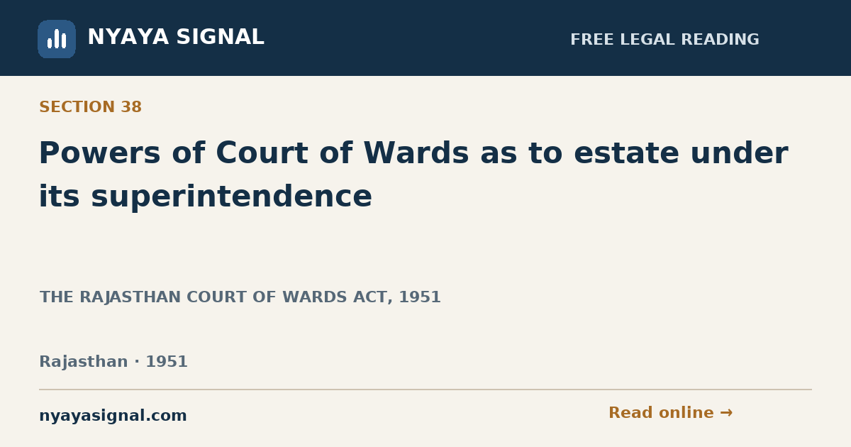 Section 38 — Powers of Court of Wards as to estate under its superintendence | THE RAJASTHAN COURT OF WARDS ACT, 1951 | NYAYA SIGNAL