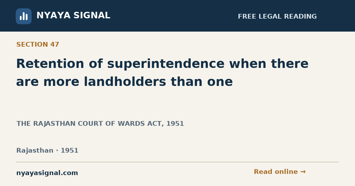 Section 47 — Retention of superintendence when there are more landholders than one | THE RAJASTHAN COURT OF WARDS ACT, 1951 | NYAYA SIGNAL