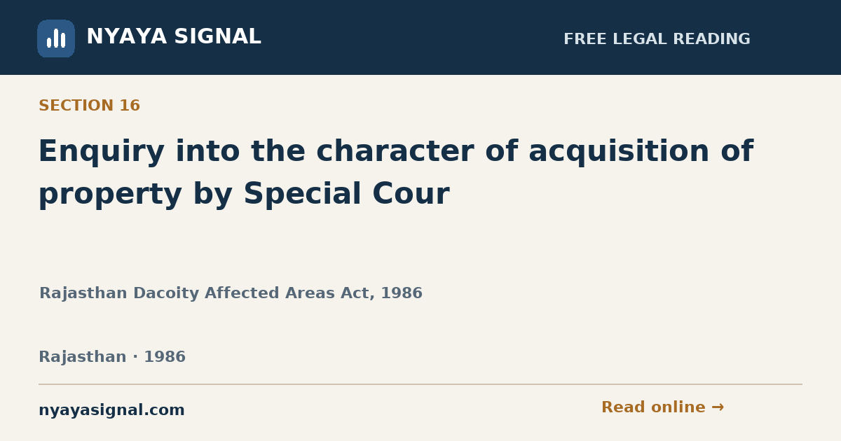 Section 16 — Enquiry into the character of acquisition of property by Special Cour | Rajasthan Dacoity Affected Areas Act, 1986 | NYAYA SIGNAL