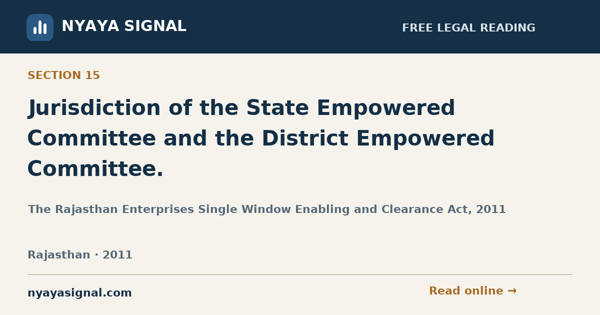 Section 15 — Jurisdiction of the State Empowered Committee and the District Empowered Committee. | The Rajasthan Enterprises Single Window Enabling and Clearance Act, 2011 | NYAYA SIGNAL