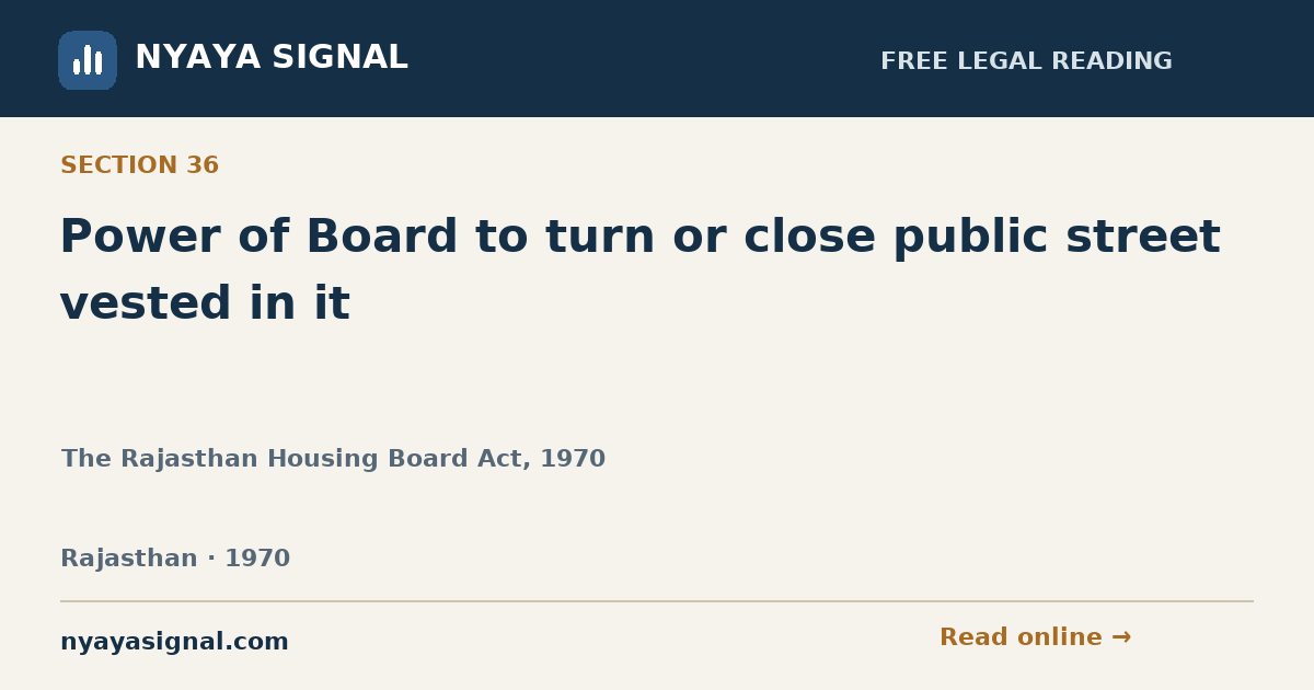 Section 36 — Power of Board to turn or close public street vested in it | The Rajasthan Housing Board Act, 1970 | NYAYA SIGNAL