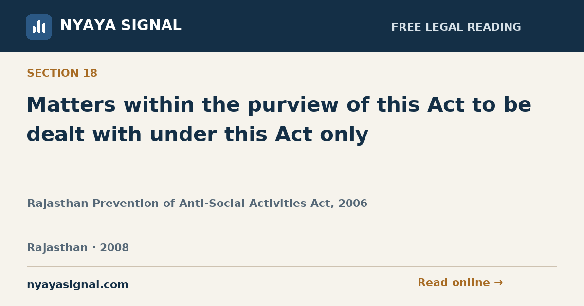 Section 18 — Matters within the purview of this Act to be dealt with under this Act only | Rajasthan Prevention of Anti-Social Activities Act, 2006 | NYAYA SIGNAL