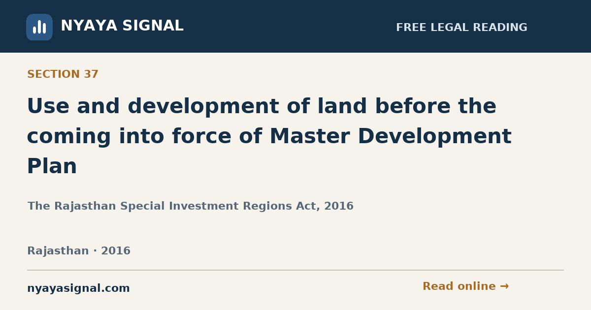 Section 37 — Use and development of land before the coming into force of Master Development Plan | The Rajasthan Special Investment Regions Act, 2016 | NYAYA SIGNAL