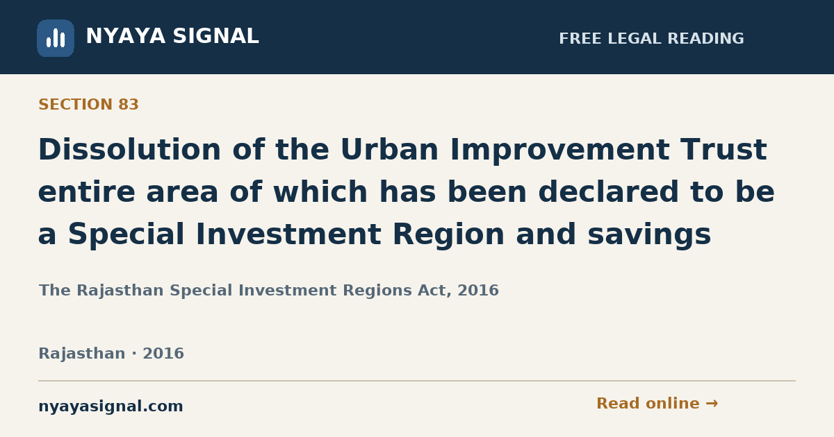 Section 83 — Dissolution of the Urban Improvement Trust entire area of which has been declared to be a Special Investment Region and savings | The Rajasthan Special Investment Regions Act, 2016 | NYAYA SIGNAL