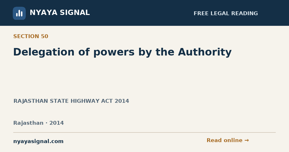 Section 50 — Delegation of powers by the Authority | RAJASTHAN STATE HIGHWAY ACT 2014 | NYAYA SIGNAL