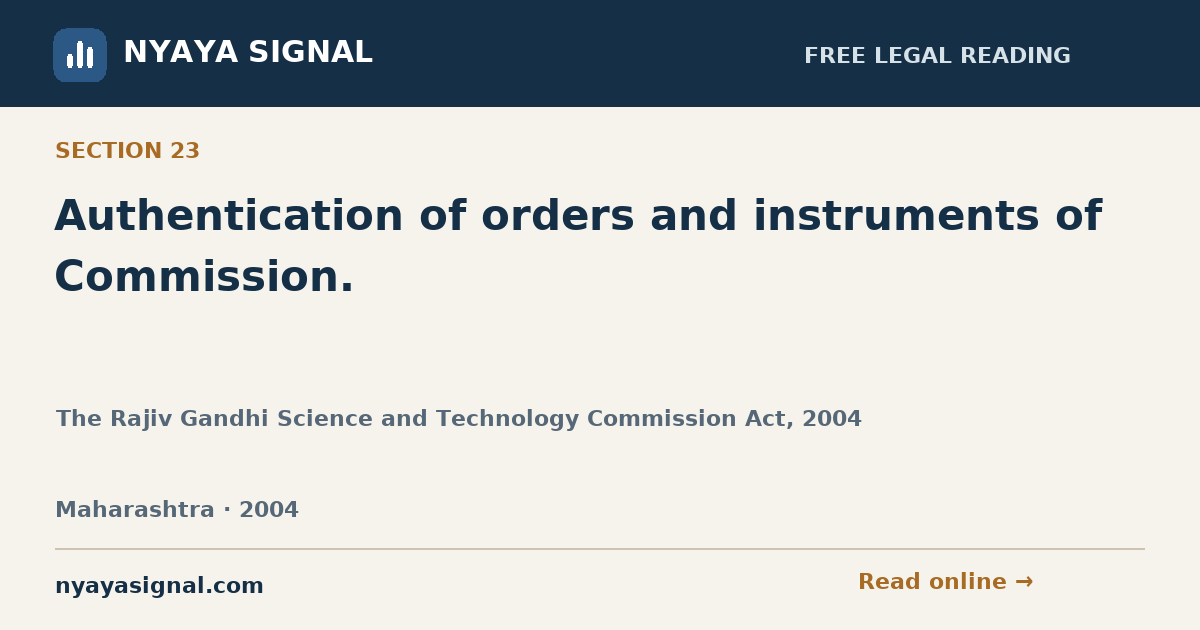 Section 23 — Authentication of orders and instruments of Commission. | The Rajiv Gandhi Science and Technology Commission Act, 2004 | NYAYA SIGNAL