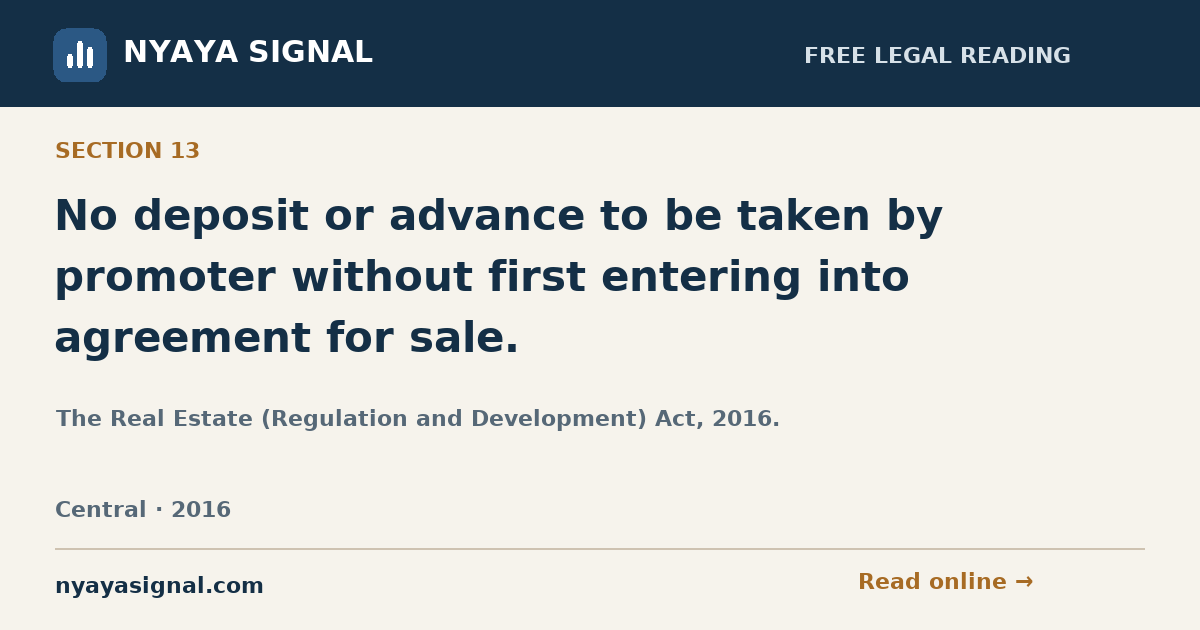Section 13 — No deposit or advance to be taken by promoter without first entering into agreement for sale. | The Real Estate (Regulation and Development) Act, 2016. | NYAYA SIGNAL