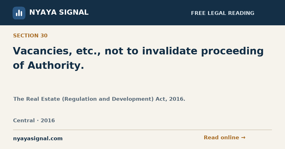 Section 30 — Vacancies, etc., not to invalidate proceeding of Authority. | The Real Estate (Regulation and Development) Act, 2016. | NYAYA SIGNAL