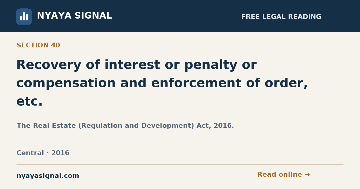 Section 40 — Recovery of interest or penalty or compensation and enforcement of order, etc. | The Real Estate (Regulation and Development) Act, 2016. | NYAYA SIGNAL