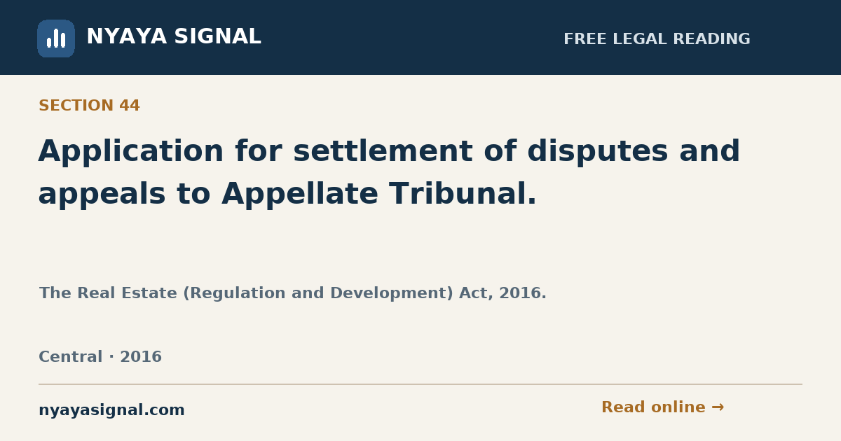Section 44 — Application for settlement of disputes and appeals to Appellate Tribunal. | The Real Estate (Regulation and Development) Act, 2016. | NYAYA SIGNAL