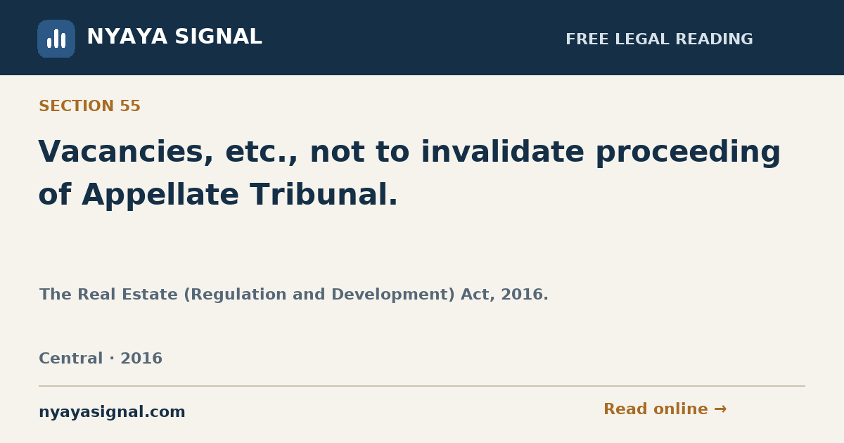Section 55 — Vacancies, etc., not to invalidate proceeding of Appellate Tribunal. | The Real Estate (Regulation and Development) Act, 2016. | NYAYA SIGNAL
