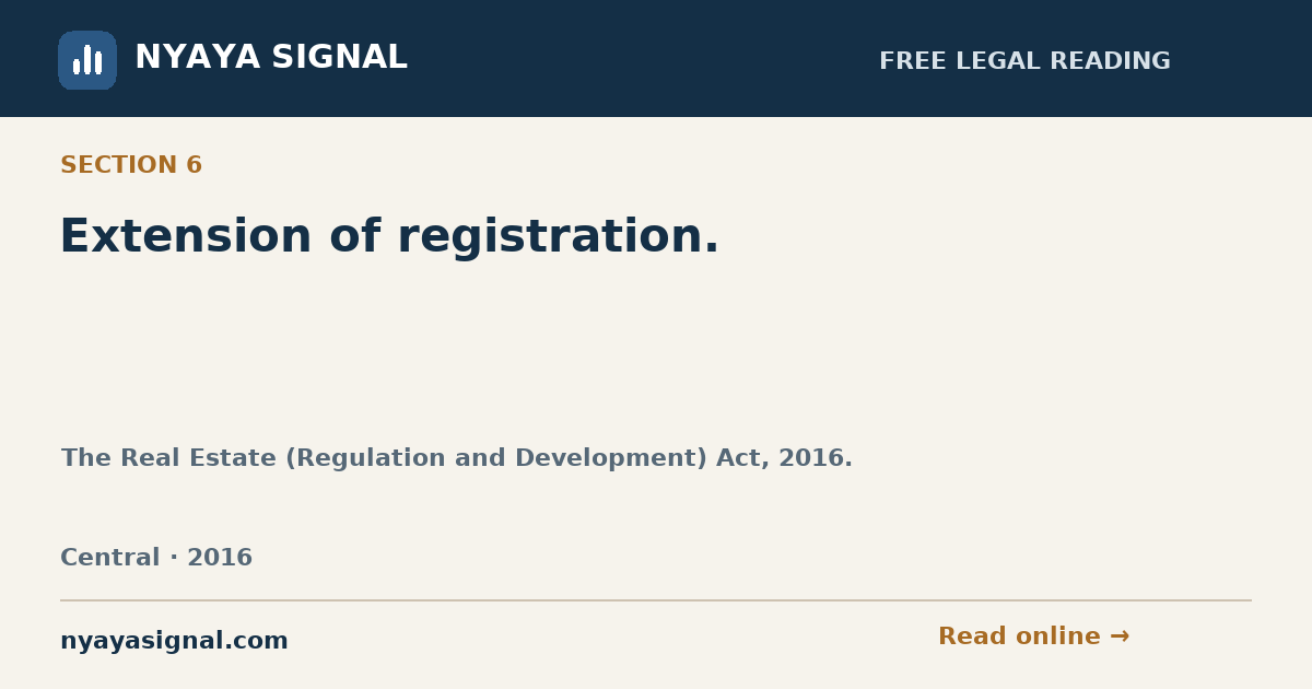 Section 6 — Extension of registration. | The Real Estate (Regulation and Development) Act, 2016. | NYAYA SIGNAL