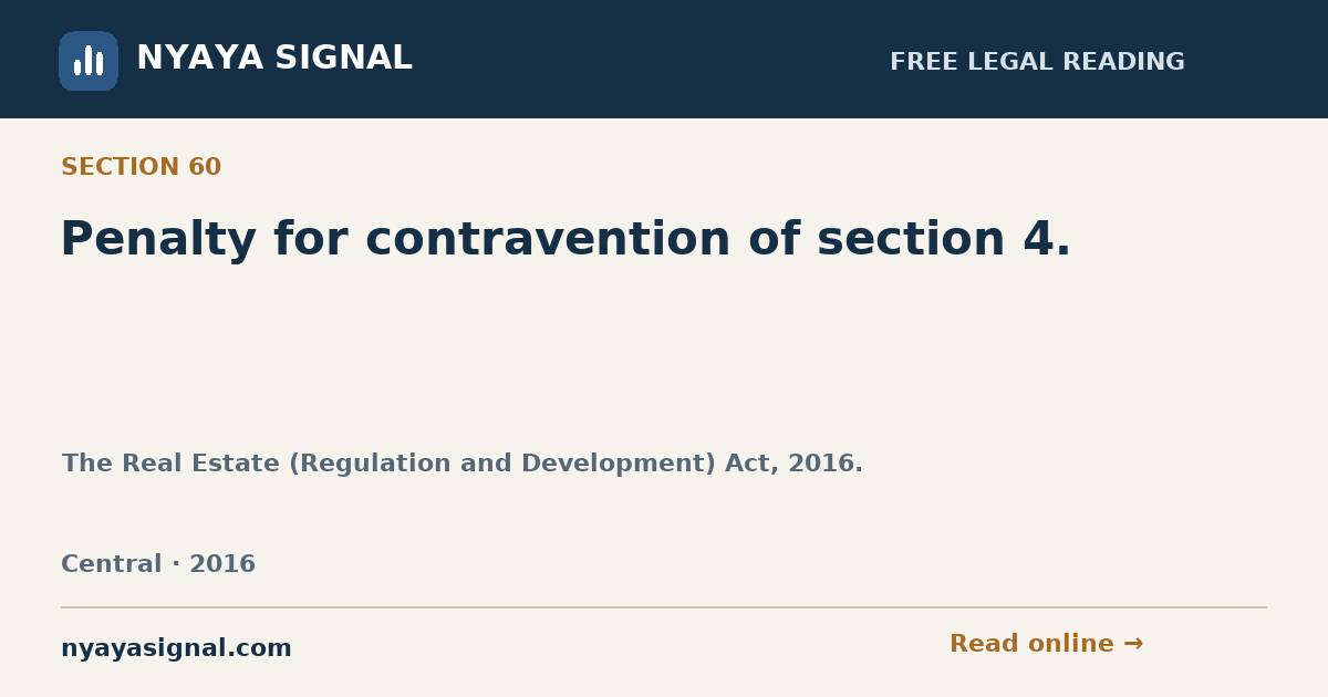 Section 60 — Penalty for contravention of section 4. | The Real Estate (Regulation and Development) Act, 2016. | NYAYA SIGNAL