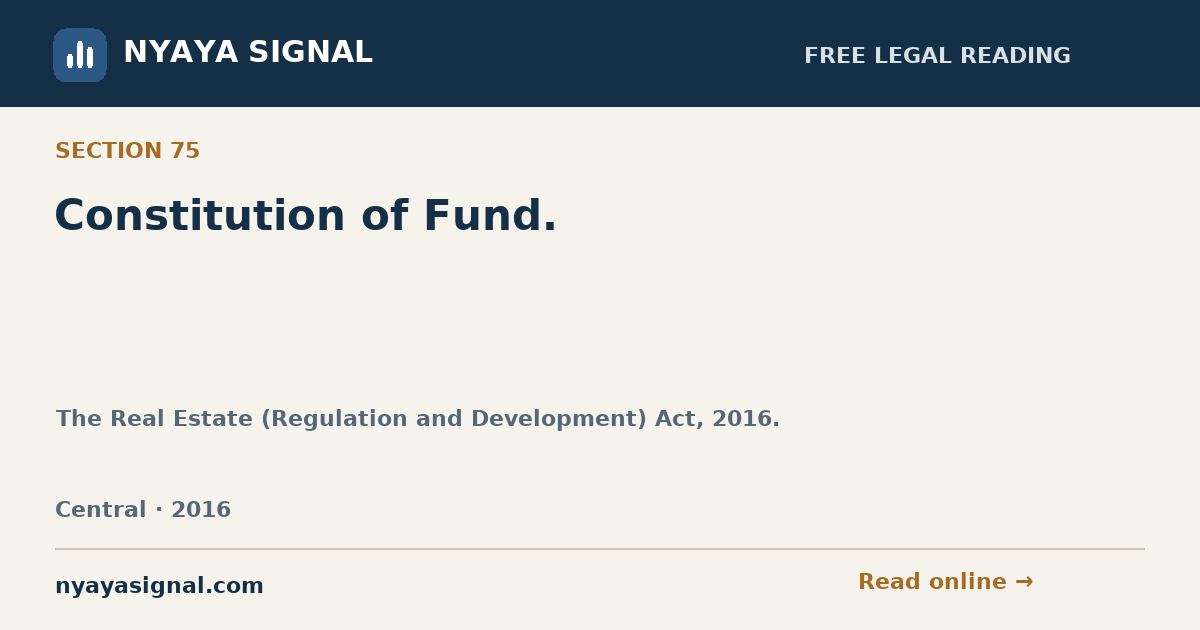 Section 75 — Constitution of Fund. | The Real Estate (Regulation and Development) Act, 2016. | NYAYA SIGNAL