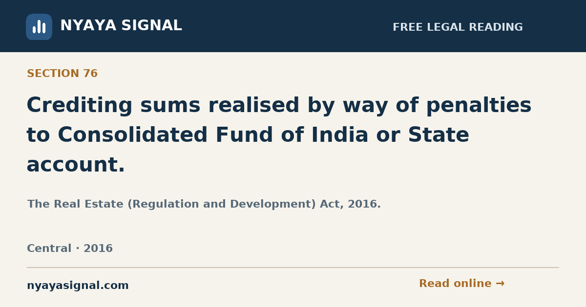 Section 76 — Crediting sums realised by way of penalties to Consolidated Fund of India or State account. | The Real Estate (Regulation and Development) Act, 2016. | NYAYA SIGNAL