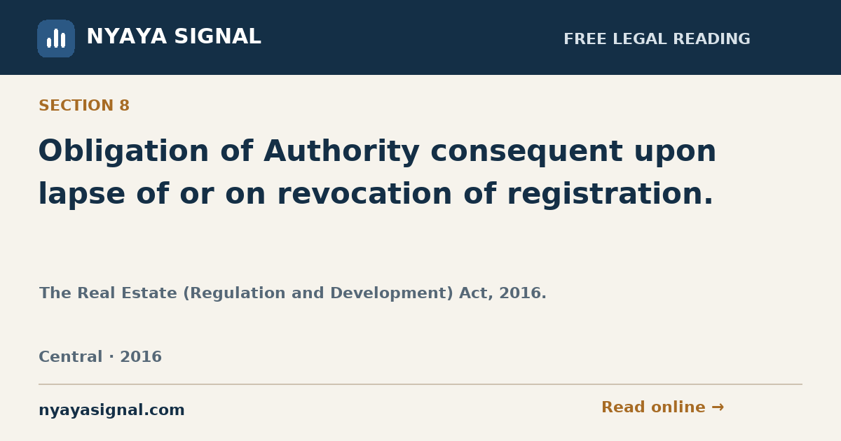 Section 8 — Obligation of Authority consequent upon lapse of or on revocation of registration. | The Real Estate (Regulation and Development) Act, 2016. | NYAYA SIGNAL