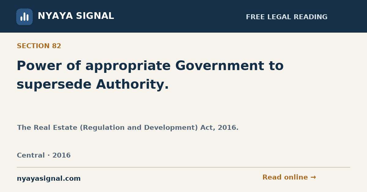Section 82 — Power of appropriate Government to supersede Authority. | The Real Estate (Regulation and Development) Act, 2016. | NYAYA SIGNAL