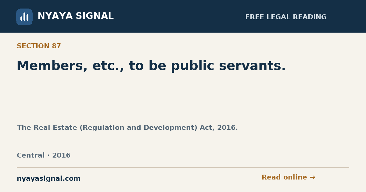 Section 87 — Members, etc., to be public servants. | The Real Estate (Regulation and Development) Act, 2016. | NYAYA SIGNAL