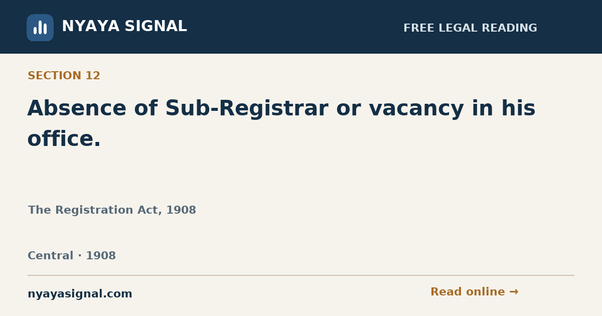Section 12 — Absence of Sub-Registrar or vacancy in his office. | The Registration Act, 1908 | NYAYA SIGNAL