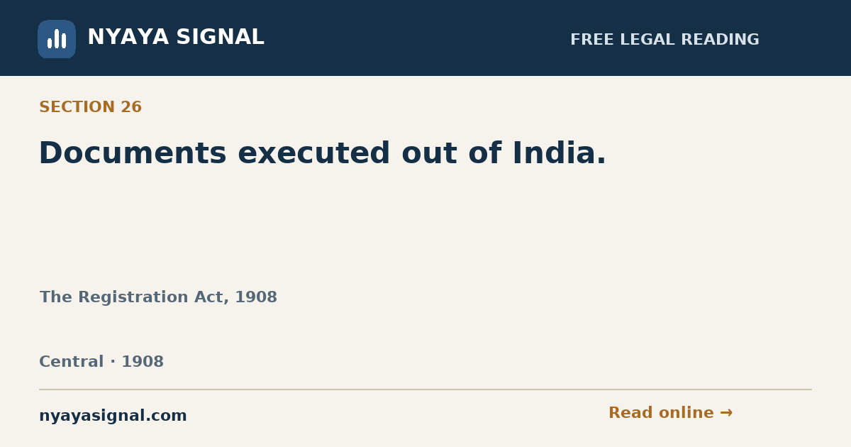 Section 26 — Documents executed out of India. | The Registration Act, 1908 | NYAYA SIGNAL