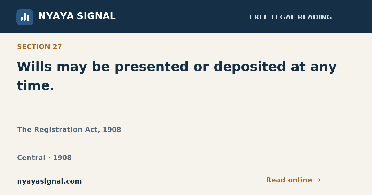 Section 27 — Wills may be presented or deposited at any time. | The Registration Act, 1908 | NYAYA SIGNAL